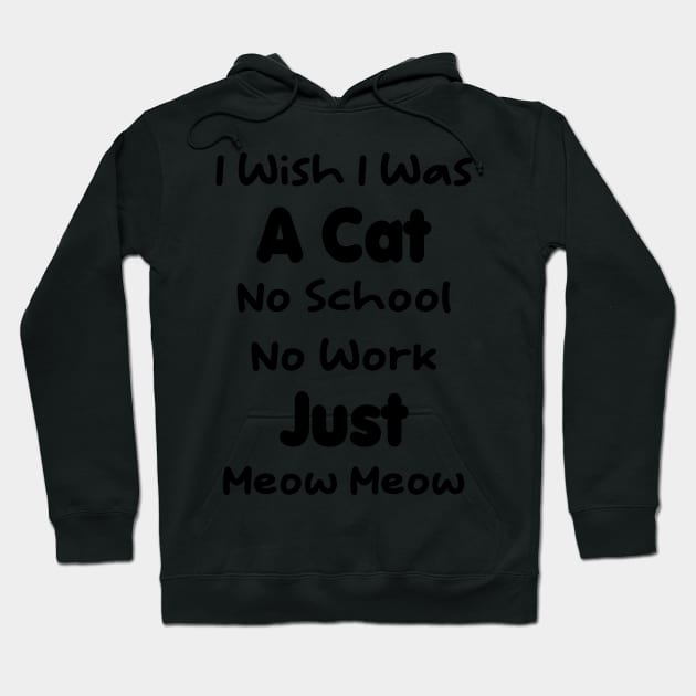 CAT - I Wish I Was A Cat No School No Work Just Meow Meow Gift Hoodie by TrendyStitch